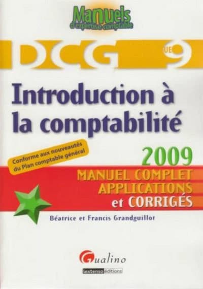 Introduction à la comptabilité 2009 : manuel complet, applications et corrigés ([Nouvelle éd.], conforme aux nouveautés du plan comptable général) Béatrice et Francis Grandguillot