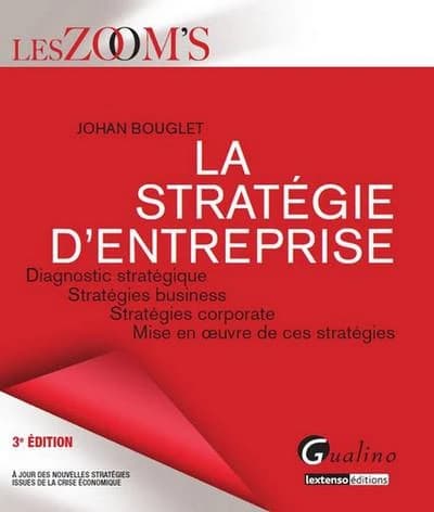 La stratégie d'entreprise : diagnostic stratégique, stratégies business, stratégies corporate, mise en oeuvre de ces stratégies (3e éd.) Johan Bouglet