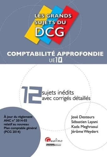 Comptabilité approfondie : 12 sujets inédits avec corrigés détaillés (À jour du règlement ANC n° 2014-03 relatif au nouveau plan comptable général, PCG 2014) José Destours, Sébastien Layani, Kada Meghraoui... [et al.]