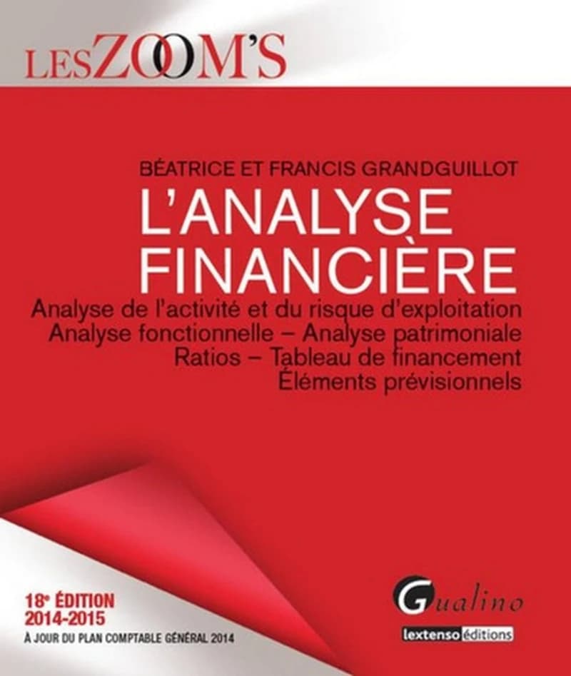 L'analyse financière : analyse de l'activité et du risque d'exploitation, analyse fonctionnelle, analyse patrimoniale, ratios, tableau de financement, éléments prévisionnels (18e éd. 2014-2015, à jour du plan comptable général 2014) Béatrice et Francis Gr