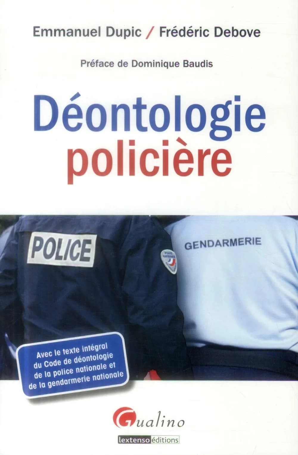 Déontologie policière ([Éd.] avec le texte intégral du Code de déontologie de la police nationale et de la Gendarmerie nationale) Emmanuel Dupic, Frédéric Debove ; préface de Dominique Baudis