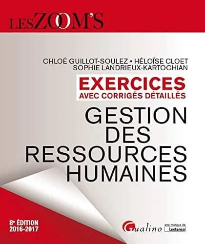 Gestion des ressources humaines : exercices avec corrigés détaillés (8e éd. 2016-2017) Chloé Guillot-Soulez, Héloïse Cloet, Sophie Landrieux-Kartochian