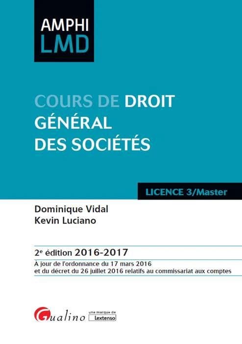 Cours de droit général des sociétés (2e éd. 2016-2017, à jour de l'ordonnance du 17 mars 2016 et du décret du 26 juillet 2016 relatifs au commissariat aux comptes) Dominique Vidal, Kevin Luciano