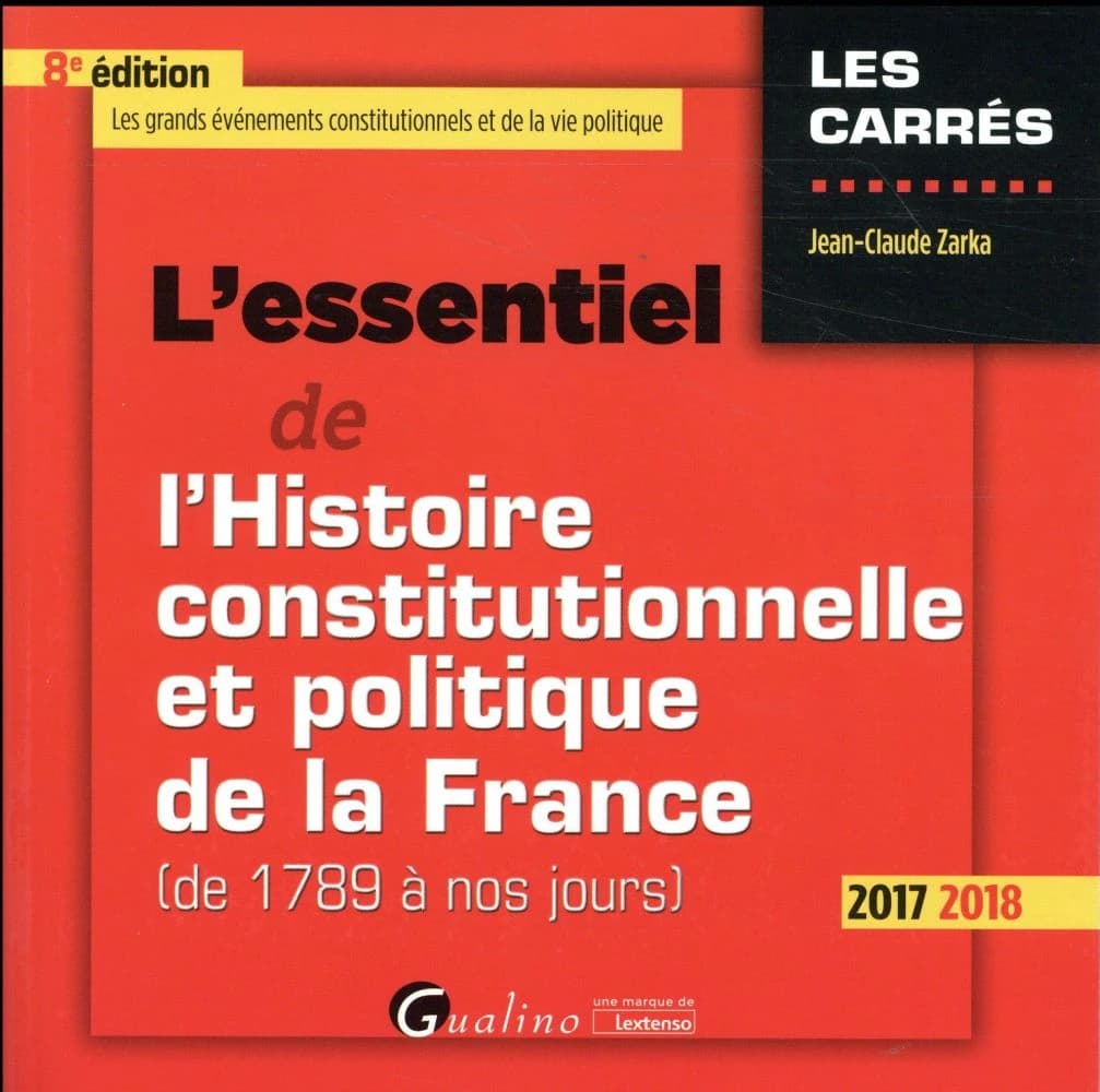 L'essentiel de l'histoire constitutionnelle et politique de la France : de 1789 à nos jours (8e éd., 2017-2018) Jean-Claude Zarka
