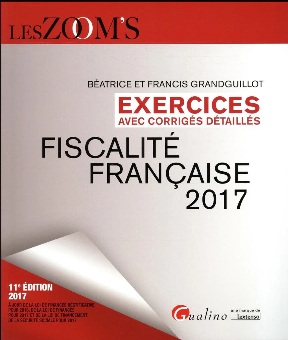 Fiscalité française 2017 : exercices avec corrigés détaillés (11e éd., 2017, à jour de la loi de finances rectificative pour 2016, de la loi de finances pour 2017 et de la loi de financement de la sécurité sociale pour 2017) Béatrice et Francis Grandguill