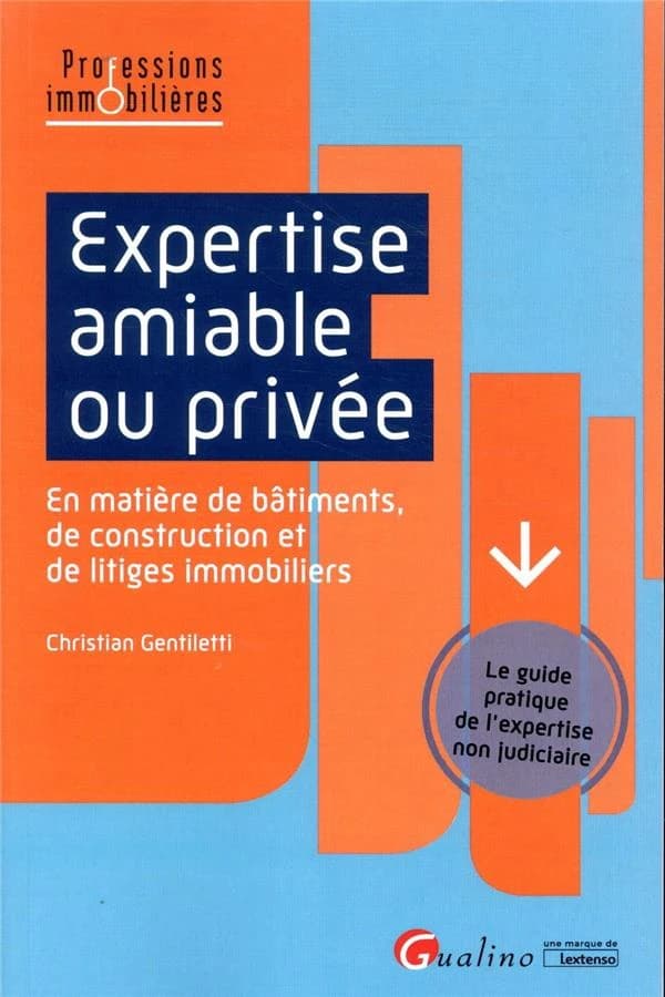 Expertise amiable ou privée : en matière de bâtiments, de construction et de litiges immobiliers : le guide pratique de l'expertise non judiciaire