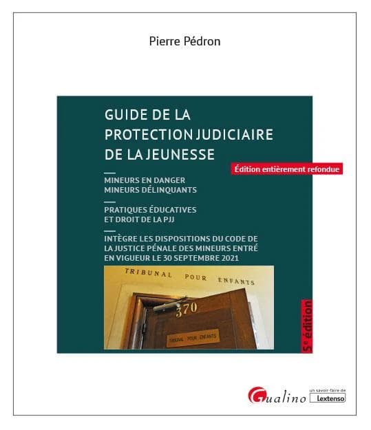 Guide de la protection judiciaire de la jeunesse : mineurs en danger, mineurs délinquants : pratiques éducatives et droit de la PJJ (5e éd. entièrement refondue) Pierre Pédron