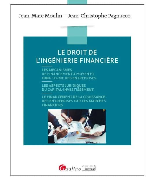 Le droit de l'ingénierie financière : les mécanismes de financement à moyen et long terme des entreprises, les aspects juridiques du capital-investissement, le financement de la croissance des entreprises par les marchés financiers ([Nouvelle éd.]) Jean-M