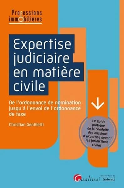 Expertise judiciaire en matière civile : de l'ordonnance de nomination jusqu'à l'envoi de l'ordonnance de taxe : le guide pratique de la conduite des missions d'expertise devant les juridictions civiles