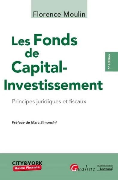 Les fonds de capital-investissement : principes juridiques et fiscaux (5e éd.) Florence Moulin ; préface de Marc Simoncini