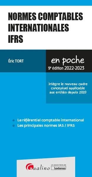 Normes comptables internationales IFRS : le référentiel comptable international, les principales normes IAS-IFRS (9e éd. 2022-2023 [qui] intègre le nouveau cadre conceptuel applicable aux entités depuis 2020) Éric Tort