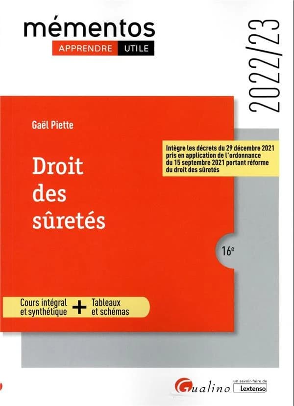 Droit des sûretés : cours intégral et synthétique + tableaux et schémas (16e [éd.], 2022-23, intègre les décrets du 29 décembre 2021 pris en application de l'ordonnance du 15 septembre 2021 portant réforme du droit des sûtetés) Gaël Piette