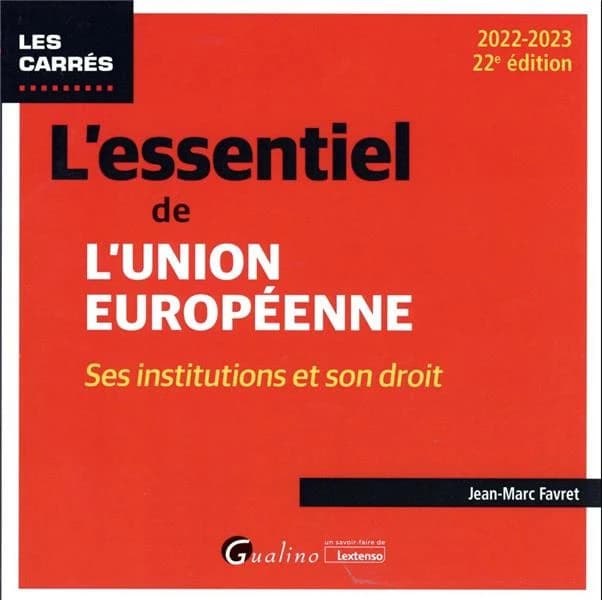 L'essentiel de l'Union européenne : ses institutions et son droit (22e éd., 2022-2023) Jean-Marc Favret