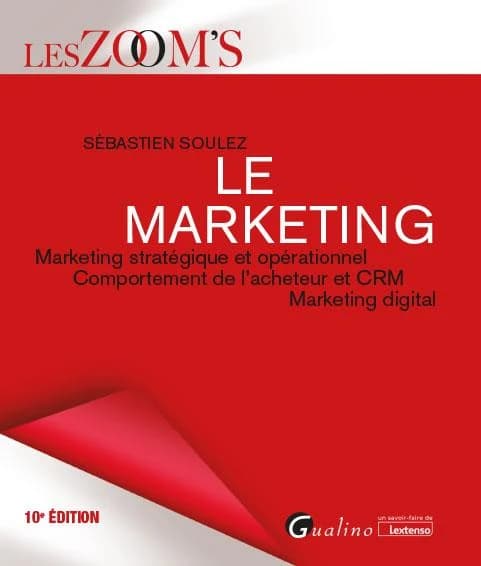 Le marketing : marketing stratégique et opérationnel, comportement de l'acheteur et CRM, marketing digital (10e éd.) Sébastien Soulez