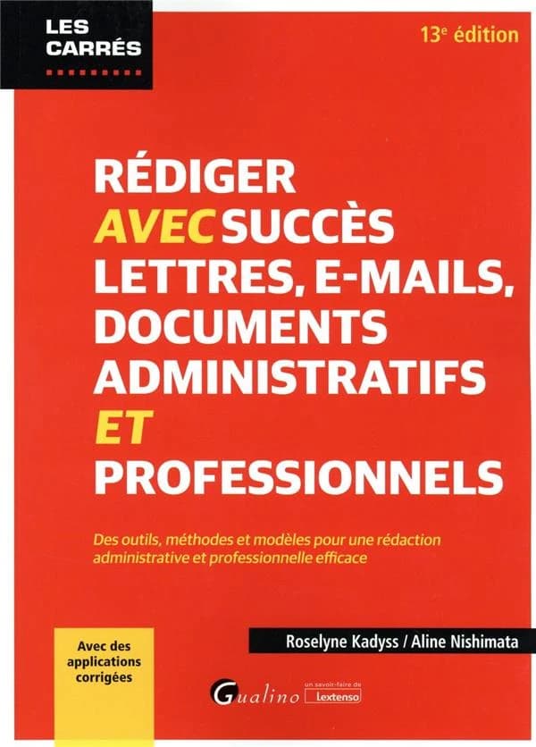 Rédiger avec succès lettres, e-mails, documents administratifs et professionnels : des outils, méthodes et modèles pour une rédaction administrative et professionnelle efficace (13e éd.) Roselyne Kadyss, Aline Nishimata