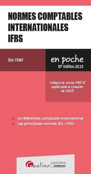 Normes comptables internationales IFRS : le référentiel comptable international, les principales normes IAS-IFRS (10e éd. 2023 [qui] intègre la norme IFRS 17 applicable à compter de 2023) Éric Tort