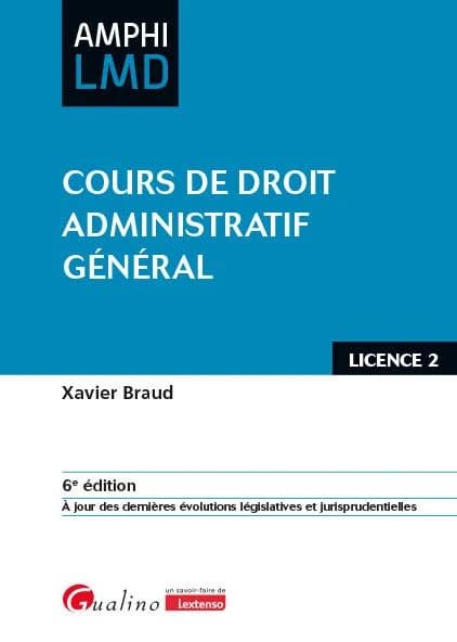 Cours de droit administratif général (6e éd., à jour des récentes évolutions législatives et jurisprudentielles) Xavier Braud