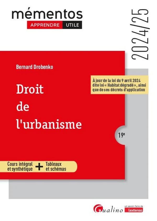 Droit de l'urbanisme : cours intégral et synthétique + tableaux et schémas (19e [éd.], 2024-25, à jour de la loi du 9 avril 2024 dite loi "Habitat dégradé", ainsi que de ses décrets d'application) Bernard Drobenko
