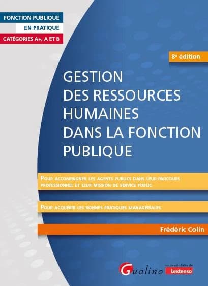 Gestion des ressources humaines dans la fonction publique : pour accompagner les agents dans leur parcours professionnel et leur mission de service public : pour acquérir les bonnes pratiques managériales (8e éd.) Frédéric Colin