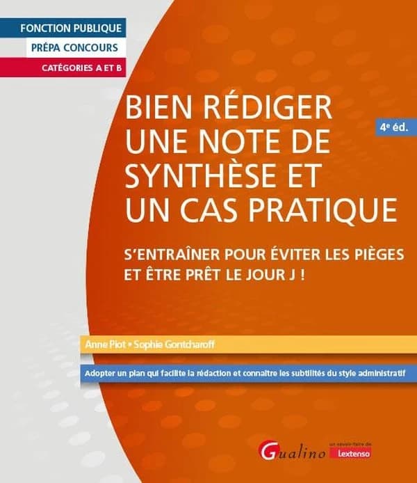 Bien rédiger une note de synthèse et un cas pratique : s'entraîner pour éviter les pièges et être prêt le jour J ! (4e éd.) Anne Piot, Sophie Gontcharoff