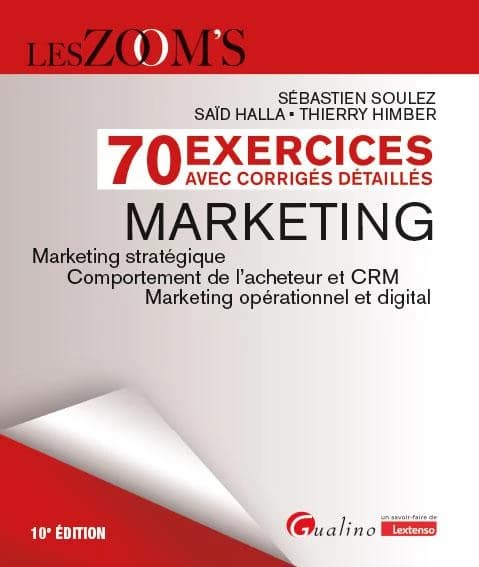 Marketing : marketing stratégique, comportement de l'acheteur et CRM, marketing opérationnel et digital : 70 exercices avec corrigés détaillés (10e éd.) Sébastien Soulez, Saïd Halla, Thierry Himber
