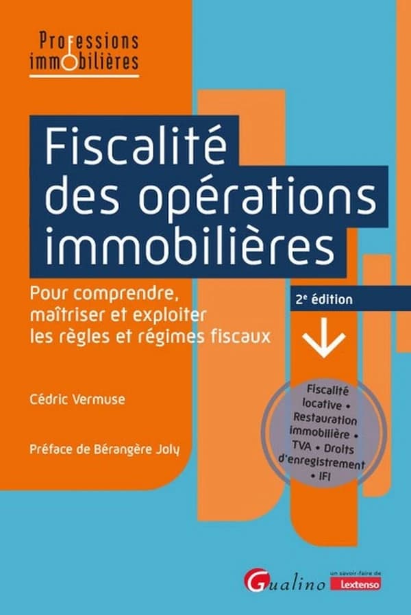 Fiscalité des opérations immobilières : pour comprendre, maîtriser et exploiter les règles et régimes fiscaux : fiscalité locative, restauration immobilière, TVA, droits d'enregistrement, IFI (2e éd.)