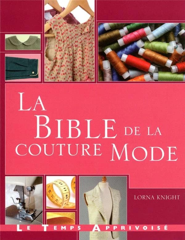 La bible de la couture mode : guide complet pour confectionner et accessoiriser vos tenues