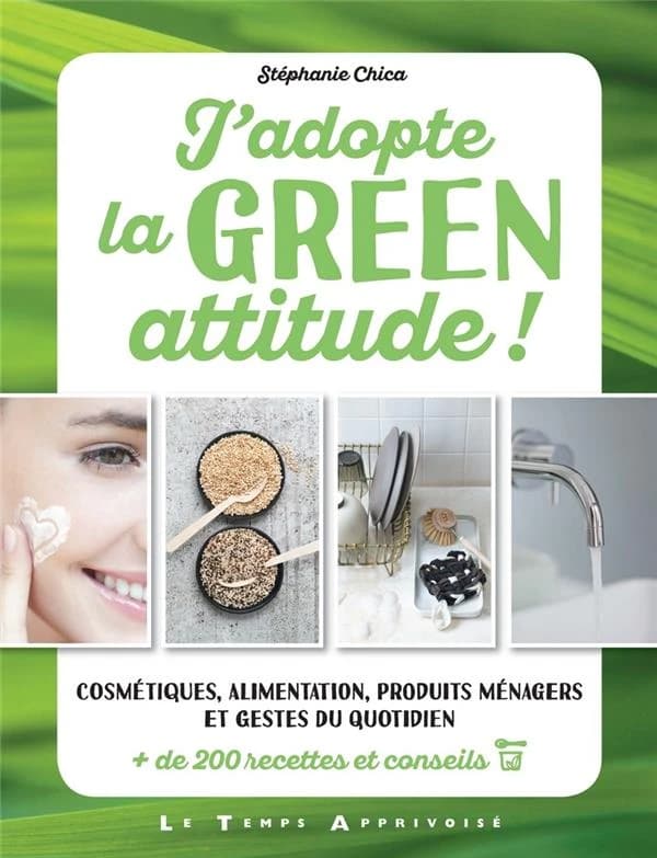 J'adopte la green attitude ! : cosmétique, alimentation, produits ménagers et gestes du quotidien : + de 200 recettes et conseils
