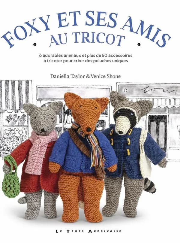 Foxy et ses amis au tricot : 6 adorables animaux et plus de 50 accessoires à tricoter pour créer des peluches uniques