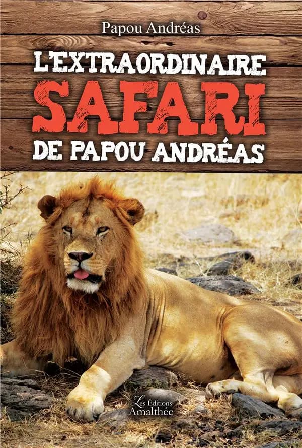 L'extraordinaire safari de Papou Andréas : récit