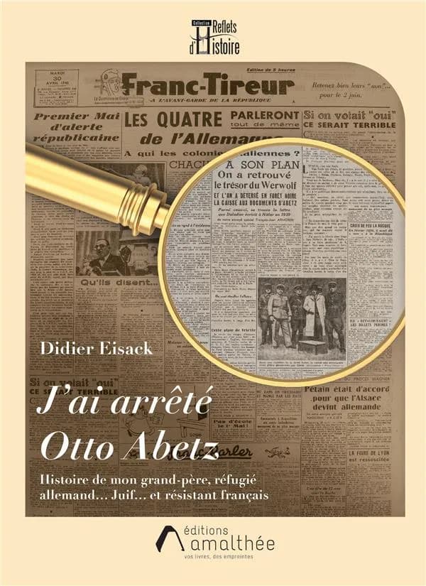 J'ai arrêté Otto Abetz : histoire de mon grand-père, réfugié allemand...juif...et résistant français : récit