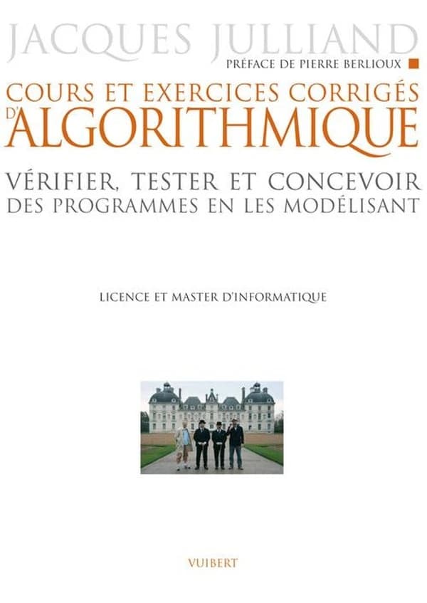 Cours et exercices corrigés d'algorithmique : vérifier, tester et concevoir des programmes en les modélisant, licence et master d'informatique