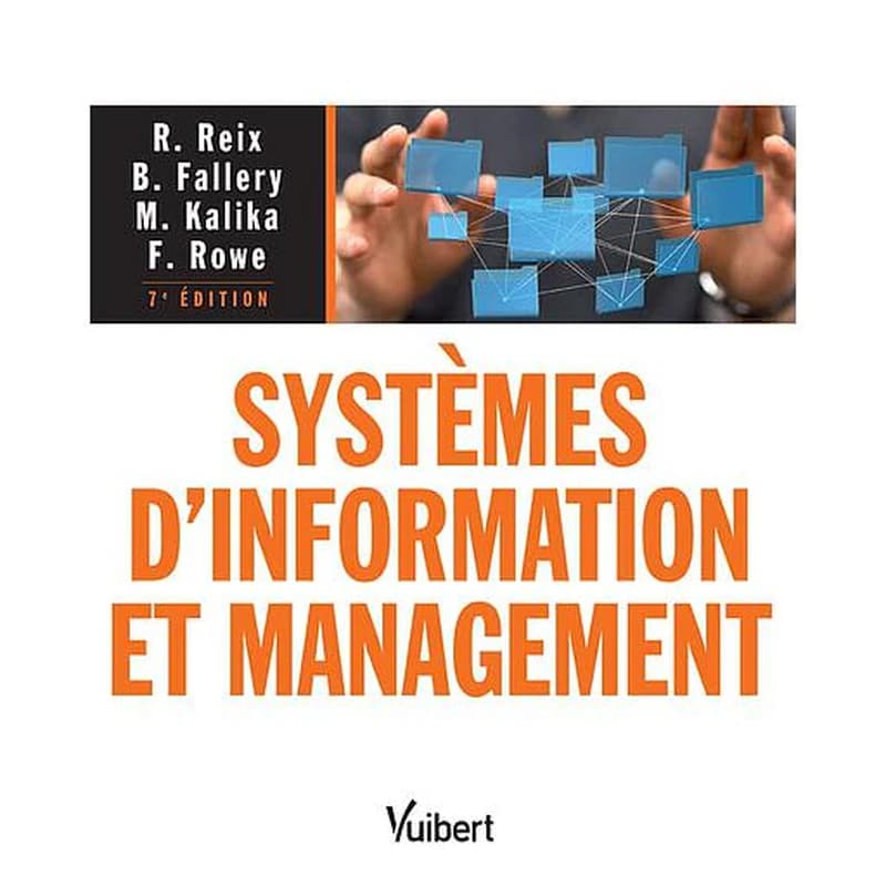 Systèmes d'information et management (7e éd.) Robert Reix,... Bernard Fallery,... Michel Kalika,... [et al.] ; avec les contributions de M. Bia Figueiredo, L. Castro Gonçalves, F. Deltour... [et al.]