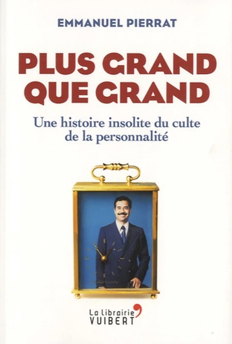 Plus grand que grand : une histoire insolite du culte de la personnalité