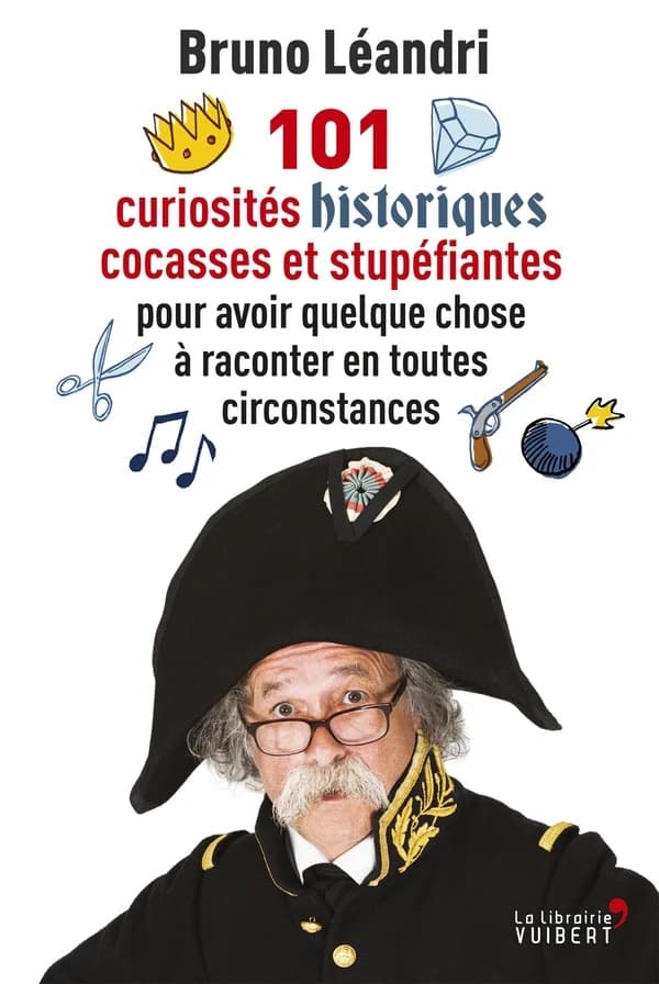 101 curiosités historiques cocasses et stupéfiantes : pour avoir quelque chose à raconter en toutes circonstances