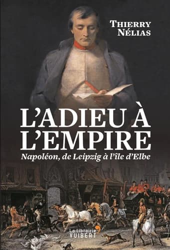 L'adieu à l'Empire : Napoléon, de Leipzig à l'ïle d'Elbe