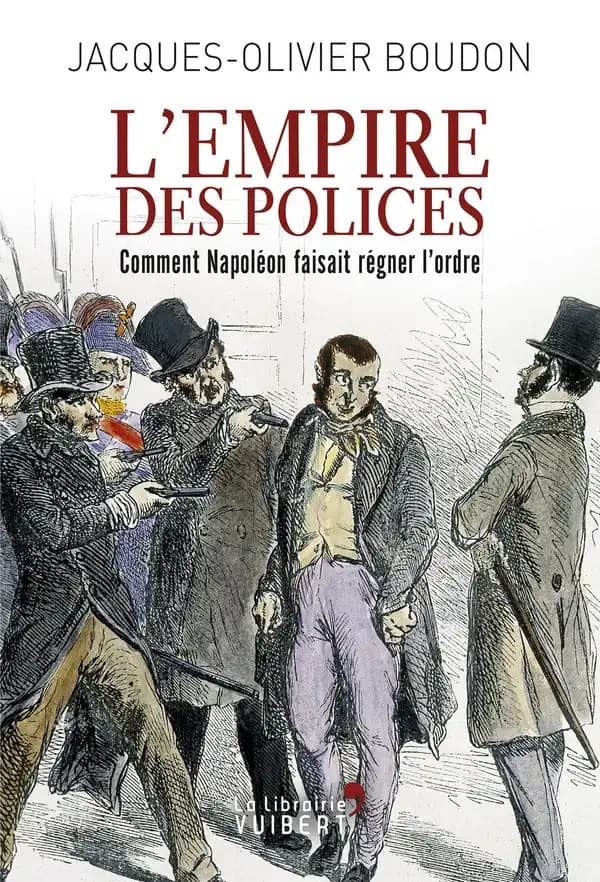 L'Empire des polices : comment Napoléon faisait régner l'ordre : comment Napoléon faisait régner l'ordre