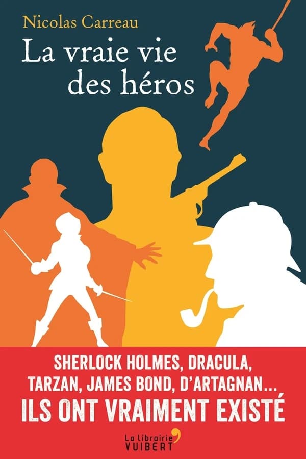 La vraie vie des héros : Sherlock Holmes, Dracula, Tarzan, James Bond, d'Artagnan, ils ont vraiment existé