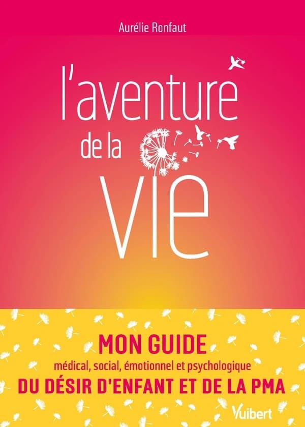 L'aventure de la vie : mon guide médical, social, émotionnel et psychologique du désir d'enfant et de la PMA