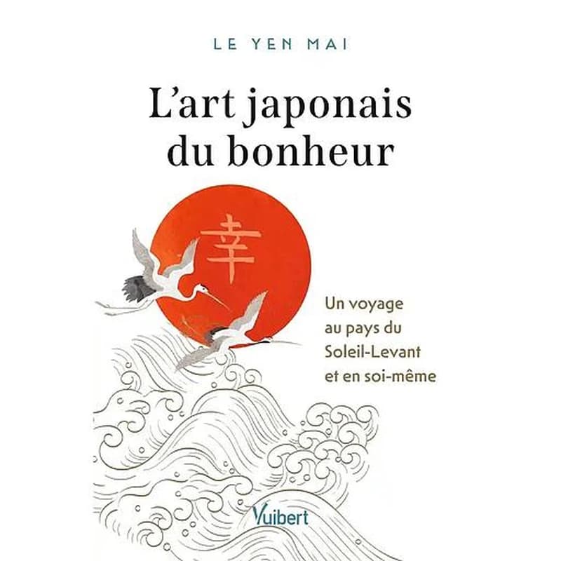 L'art japonais du bonheur : un voyage au pays du soleil-levant et en soi-même
