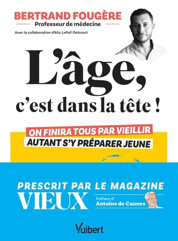 L'Âge, c'est dans la tête ! : On finira tous par vieillir, autant s'y préparer jeune : santé, sommeil, alimentation, sexualité, vitalité, ménopause