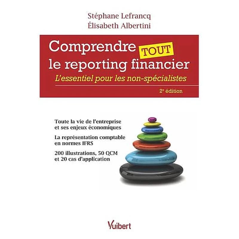 Comprendre tout le reporting financier : l'essentiel pour les non-spécialistes (2e éd.) Stéphane Lefrancq, Elisabeth Albertini