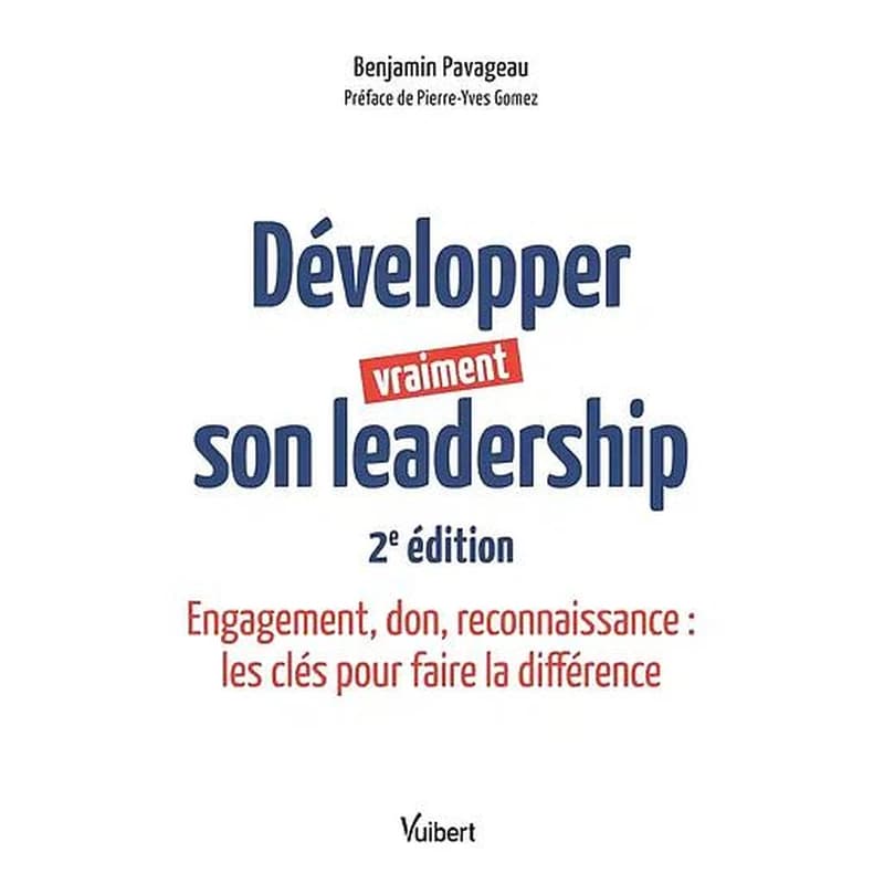 Développer vraiment son leadership : engagement, don, reconnaissance : les clés pour faire la différence (2e éd.) Benjamin Pavageau
