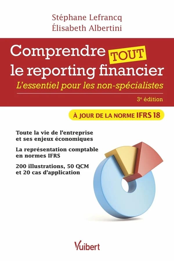 Comprendre tout le reporting financier : l'essentiel pour les non-spécialistes (3e éd., à jour de la norme IFRS 18) Stéphane Lefrancq, Élisabeth Albertini