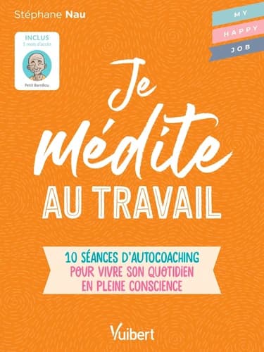Je médite au travail : 10 séances d'autocoaching pour vivre son quotidien en pleine conscience