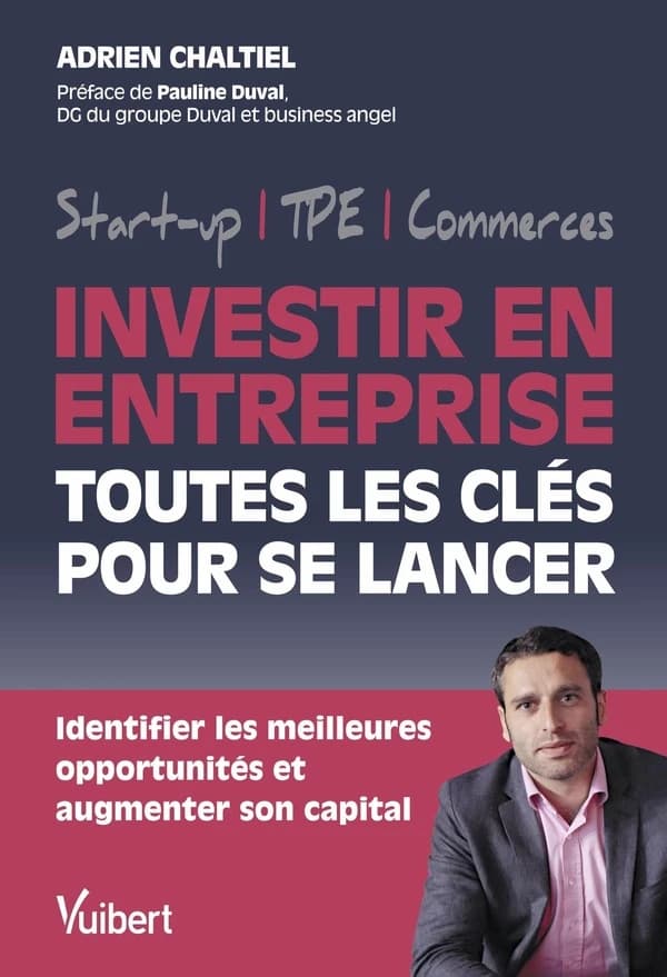 Investir en entreprise : toutes les clés pour se lancer : identifier les meilleures opportunités et augmenter son capital : start-up, TPE, commerces