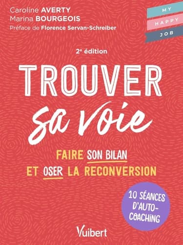 Trouver sa voie : 10 séances d'auto-coaching pour faire son bilan et oser la reconversion (2e éd.) Caroline Averty, Marina Bourgeois ; [préface de Florence Servan-Schreiber]