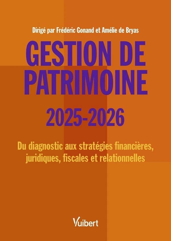 Gestion de patrimoine : du diagnostic aux stratégies financières, juridiques, fiscales et relationnelles ([Éd.] 2025-2026)
