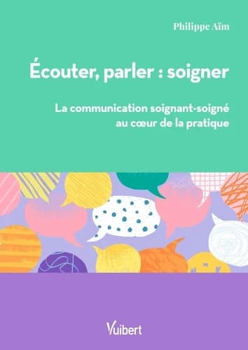 Ecouter, parler : soigner : la communication soignant-soigné au coeur de la pratique