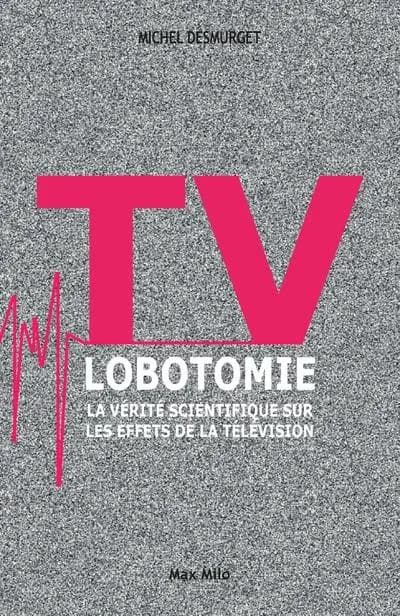 TV lobotomie : La Vérité scientifique sur les effets de la télévision